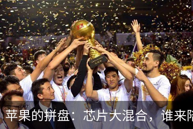 苹果的拼盘：芯片大混合，谁来陪你玩？